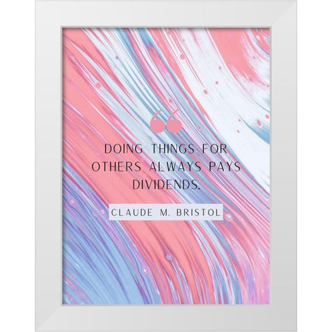 Claude M. Bristol Quote: Pays Dividends White Modern Wood Framed Art Print by ArtsyQuotes