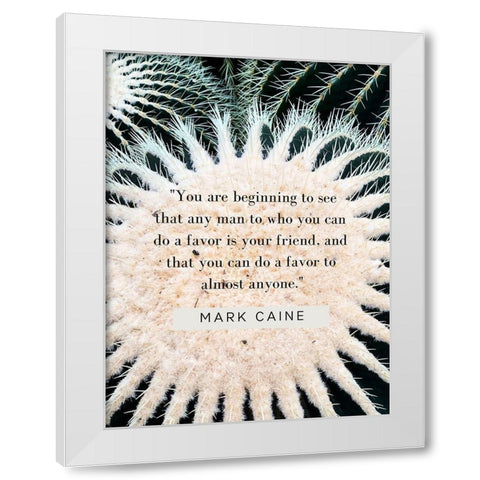 Mark Caine Quote: Favor is Your Friend White Modern Wood Framed Art Print by ArtsyQuotes