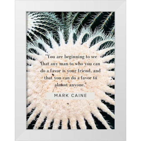 Mark Caine Quote: Favor is Your Friend White Modern Wood Framed Art Print by ArtsyQuotes