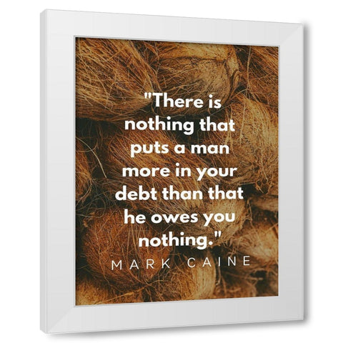 Mark Caine Quote: Owes You Nothing White Modern Wood Framed Art Print by ArtsyQuotes