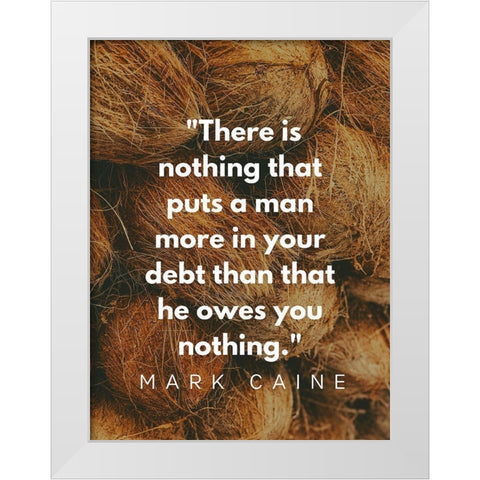 Mark Caine Quote: Owes You Nothing White Modern Wood Framed Art Print by ArtsyQuotes