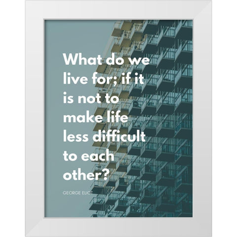 George Eliot Quote: Life Less Difficult White Modern Wood Framed Art Print by ArtsyQuotes