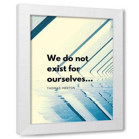 Thomas Merton Quote: Exist for Ourselves White Modern Wood Framed Art Print by ArtsyQuotes