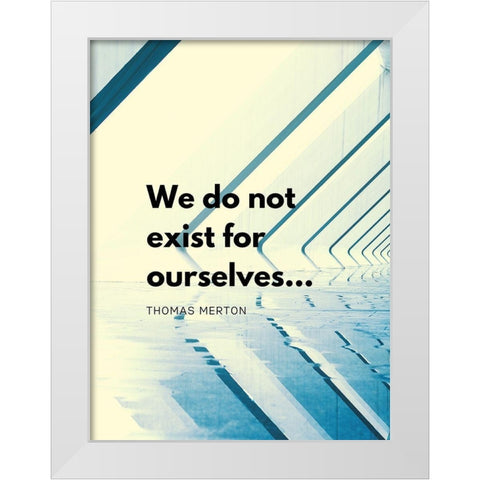 Thomas Merton Quote: Exist for Ourselves White Modern Wood Framed Art Print by ArtsyQuotes