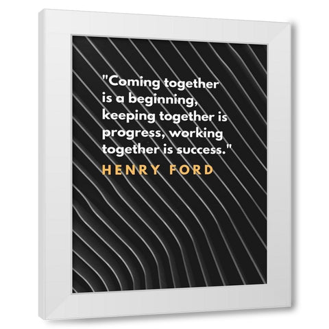 Henry Ford Quote: Coming Together White Modern Wood Framed Art Print by ArtsyQuotes