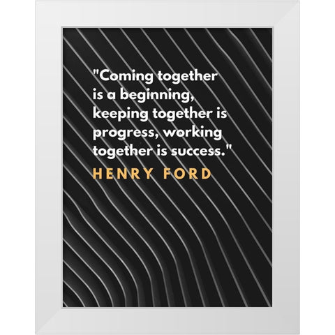 Henry Ford Quote: Coming Together White Modern Wood Framed Art Print by ArtsyQuotes