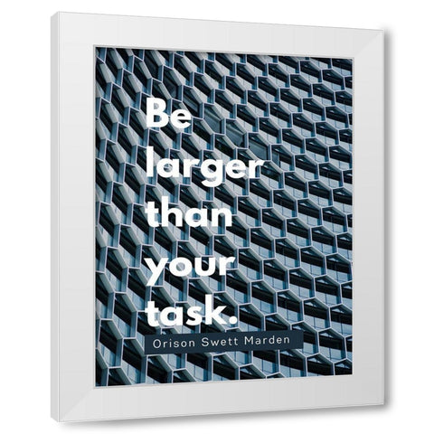 Orison Swett Marden Quote: Be Larger White Modern Wood Framed Art Print by ArtsyQuotes