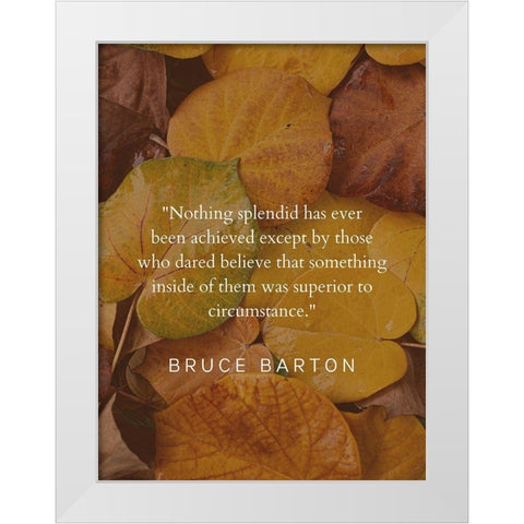 Bruce Barton Quote: Nothing Splendid White Modern Wood Framed Art Print by ArtsyQuotes