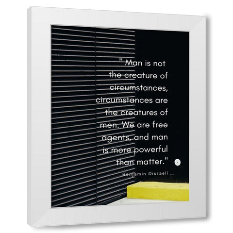 Benjamin Disraeli Quote: Creature of Circumstances White Modern Wood Framed Art Print by ArtsyQuotes