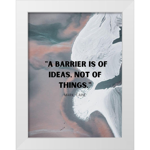 Mark Caine Quote: Barrier is of Ideas White Modern Wood Framed Art Print by ArtsyQuotes