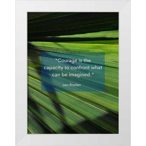 Leo Rosten Quote: Courage is the Capacity White Modern Wood Framed Art Print by ArtsyQuotes