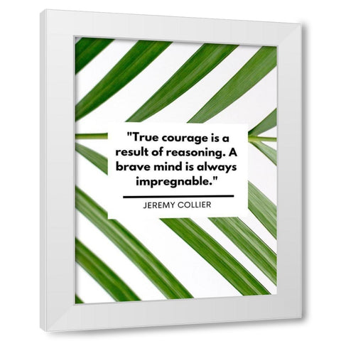 Jeremy Collier Quote: True Courage White Modern Wood Framed Art Print by ArtsyQuotes