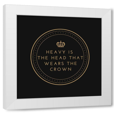 Artsy Quotes Quote: Heavy is the Head that Wears the Crown White Modern Wood Framed Art Print by ArtsyQuotes