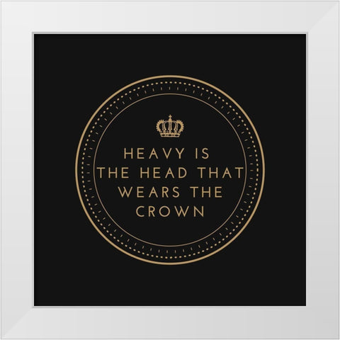 Artsy Quotes Quote: Heavy is the Head that Wears the Crown White Modern Wood Framed Art Print by ArtsyQuotes