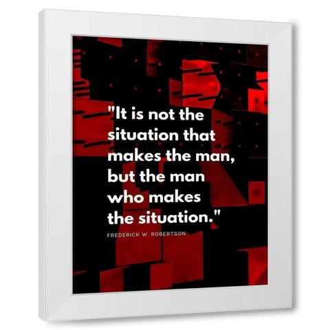 Frederick W. Robertson Quote: The Situation White Modern Wood Framed Art Print by ArtsyQuotes