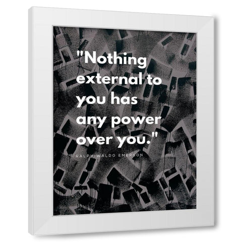 Ralph Waldo Emerson Quote: Power Over You White Modern Wood Framed Art Print by ArtsyQuotes