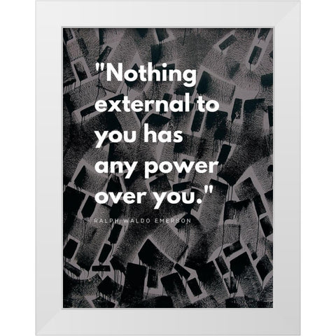 Ralph Waldo Emerson Quote: Power Over You White Modern Wood Framed Art Print by ArtsyQuotes