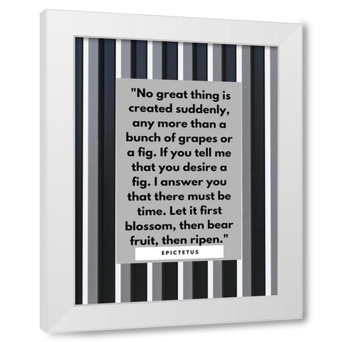 Epictetus Quote: No Great Thing White Modern Wood Framed Art Print by ArtsyQuotes