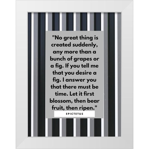 Epictetus Quote: No Great Thing White Modern Wood Framed Art Print by ArtsyQuotes