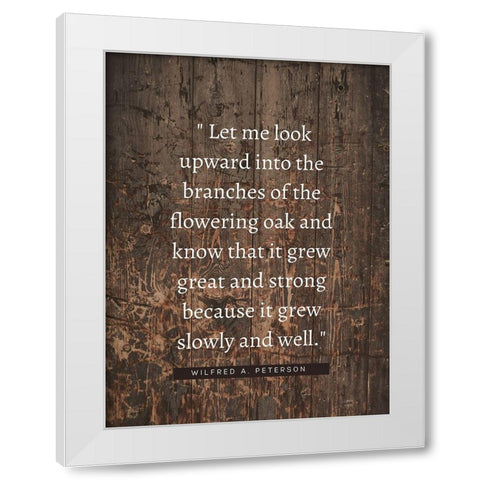 Wilfred A. Peterson Quote: Flowering Oak White Modern Wood Framed Art Print by ArtsyQuotes