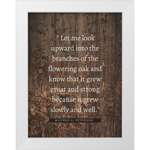 Wilfred A. Peterson Quote: Flowering Oak White Modern Wood Framed Art Print by ArtsyQuotes