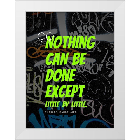 Charles Baudelaire Quote: Little by Little White Modern Wood Framed Art Print by ArtsyQuotes