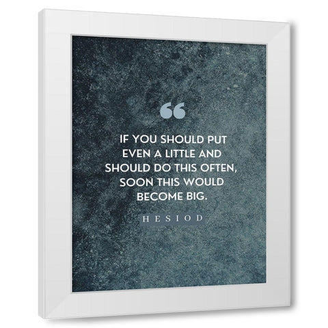 Hesiod Quote: Little on a Little White Modern Wood Framed Art Print by ArtsyQuotes
