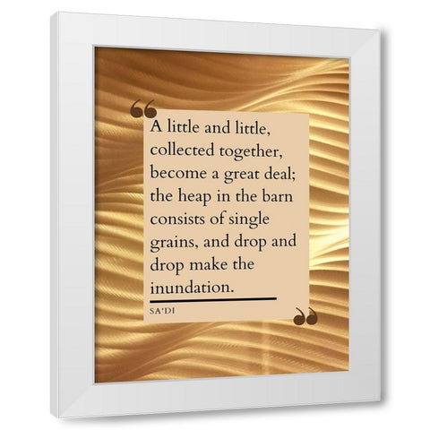 Sadi Quote: Little and Little White Modern Wood Framed Art Print by ArtsyQuotes