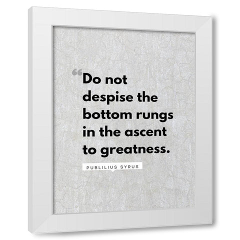 Publilius Syrus Quote: The Bottom Rungs White Modern Wood Framed Art Print by ArtsyQuotes