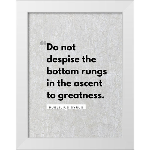 Publilius Syrus Quote: The Bottom Rungs White Modern Wood Framed Art Print by ArtsyQuotes