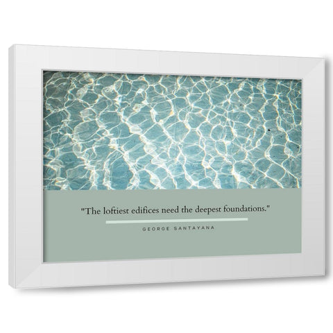 George Santayana Quote: Deepest Foundations White Modern Wood Framed Art Print by ArtsyQuotes