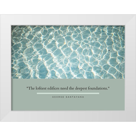 George Santayana Quote: Deepest Foundations White Modern Wood Framed Art Print by ArtsyQuotes