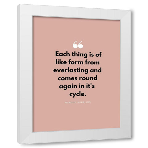 Marcus Aurelius Quote: Each Thing White Modern Wood Framed Art Print by ArtsyQuotes