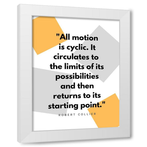Robert Collier Quote: Motion is Cyclic White Modern Wood Framed Art Print by ArtsyQuotes