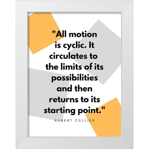 Robert Collier Quote: Motion is Cyclic White Modern Wood Framed Art Print by ArtsyQuotes