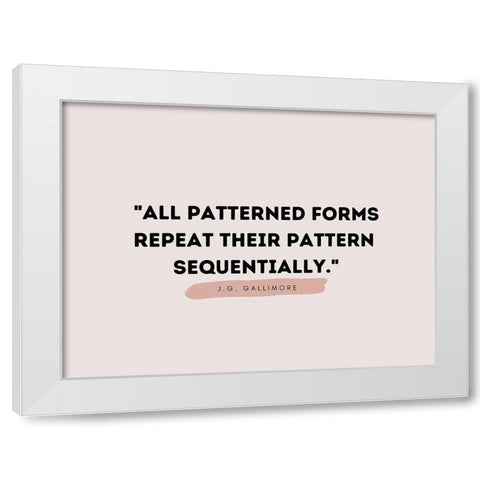 J.G. Gallimore Quote: Patterned Forms White Modern Wood Framed Art Print by ArtsyQuotes