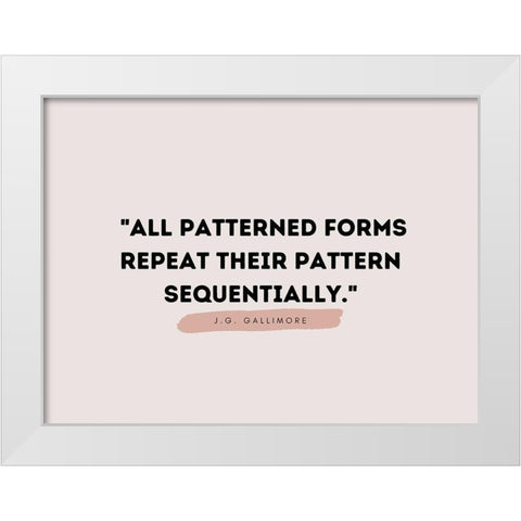 J.G. Gallimore Quote: Patterned Forms White Modern Wood Framed Art Print by ArtsyQuotes