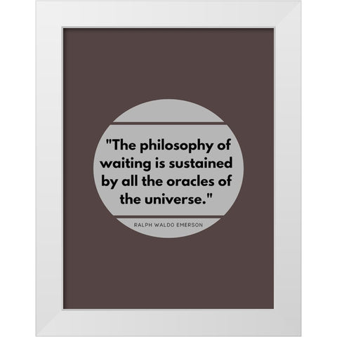 Ralph Waldo Emerson Quote: Philosophy of Waiting White Modern Wood Framed Art Print by ArtsyQuotes