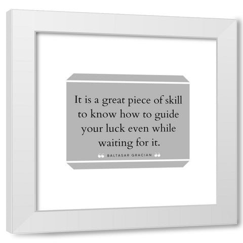 Baltasar Gracian Quote: Great Piece of Skill White Modern Wood Framed Art Print by ArtsyQuotes