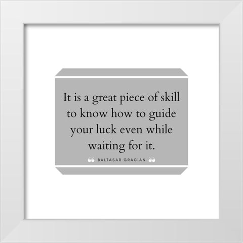 Baltasar Gracian Quote: Great Piece of Skill White Modern Wood Framed Art Print by ArtsyQuotes