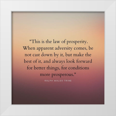 Ralph Waldo Trine Quote: Law of Prosperity White Modern Wood Framed Art Print by ArtsyQuotes