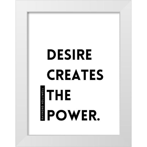 Raymond Holliwell Quote: Desire Creates the Power White Modern Wood Framed Art Print by ArtsyQuotes