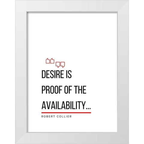 Robert Collier Quote: Desire is Proof White Modern Wood Framed Art Print by ArtsyQuotes