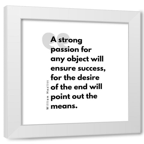 William Hazlitt Quote: Strong Passion White Modern Wood Framed Art Print by ArtsyQuotes
