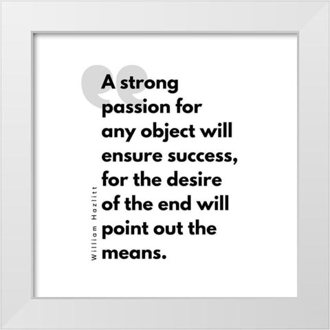 William Hazlitt Quote: Strong Passion White Modern Wood Framed Art Print by ArtsyQuotes