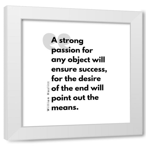 William Hazlitt Quote: Ensure Success White Modern Wood Framed Art Print by ArtsyQuotes