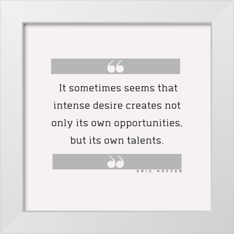 Eric Hoffer Quote: Intense Desire White Modern Wood Framed Art Print by ArtsyQuotes