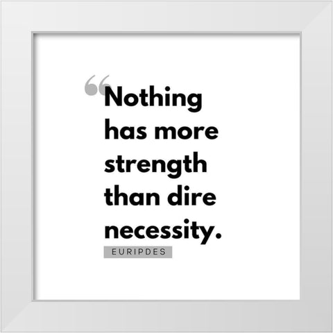 Euripdes Quote: Dire Necessity White Modern Wood Framed Art Print by ArtsyQuotes