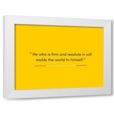 Johann Wolfgang Von Goethe Quote: Firm and Resolute White Modern Wood Framed Art Print by ArtsyQuotes