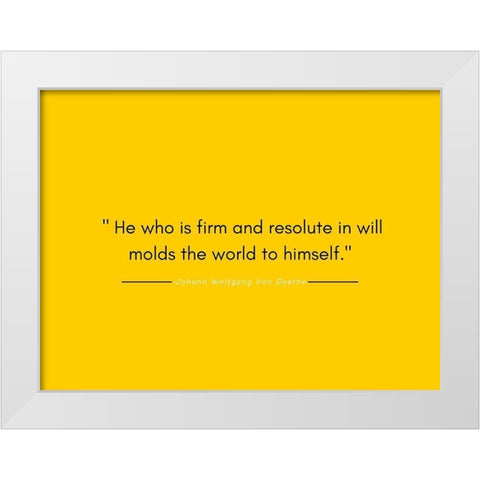 Johann Wolfgang Von Goethe Quote: Firm and Resolute White Modern Wood Framed Art Print by ArtsyQuotes
